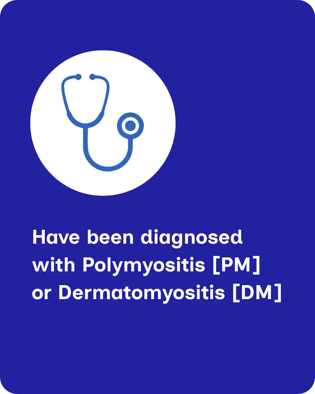 Have been diagnosed with Polymyositis [PM] or Dermatomyositis [DM]